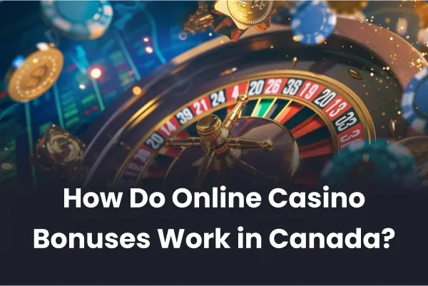 How Do Online Casino Bonuses Work in Canada How Do Online Casino Bonuses Work in Canada