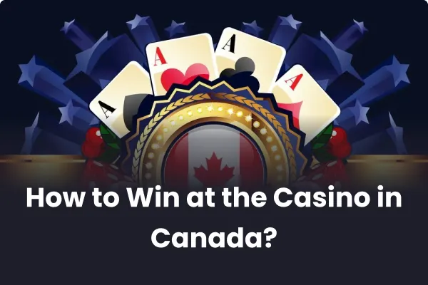 How to Win at the Casino in Canada How to Win at the Casino in Canada